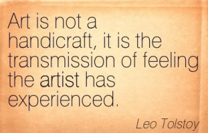Art Is Not A Handicraft, It Is The Transmission Of Feeling The Artist ...