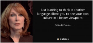 Gates McFadden quote: Just learning to think in another language ...