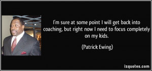... but right now I need to focus completely on my kids. - Patrick Ewing