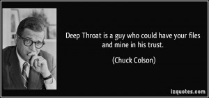 Deep Throat is a guy who could have your files and mine in his trust ...
