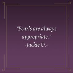 Pearl, Jacqueline Kennedy Quotes, Jackie Onassis Quotes