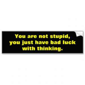 Funny Stupid Quotes Bumper Stickers