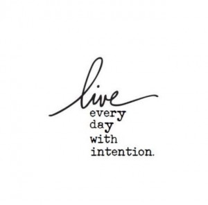 Live with intention! Don't just get by. It's not what you do, but how ...