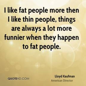 Lloyd Kaufman - I like fat people more then I like thin people, things ...