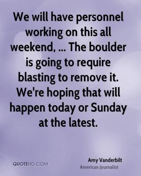 Amy Vanderbilt - We will have personnel working on this all weekend ...
