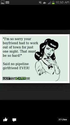 pipeline girlfriends pipeliner quotes pipeliners wife quotes pipeline ...