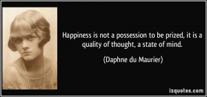 Happiness is not a possession to be prized, it is a quality of thought ...