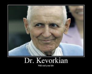 Doctor Kevorkian has arrived to perform an autopsy