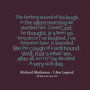The barking sound of his laugh in the silent morning air startled him ...
