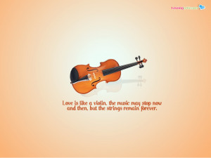 Love is like a violin, the music may stop now and then, but the ...