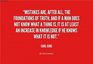 Mistakes are, after all, the foundations of truth, and if a man does ...