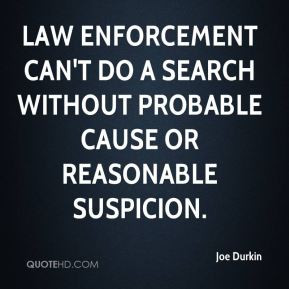 Law enforcement can't do a search without probable cause or reasonable ...