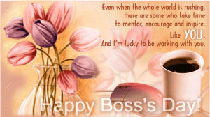 ... Like You. And I’m Lucky To Be Working With You. Happy Boss’s Day