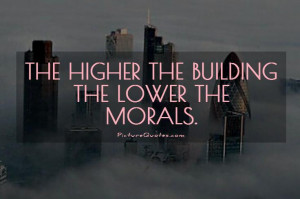 The higher the building the lower the morals Picture Quote #1