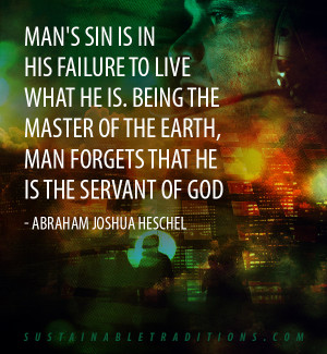 ... , man forgets that he is the servant of God. - Abraham Joshua Heschel