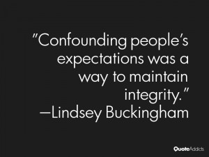 Confounding people's expectations was a way to maintain integrity.. # ...