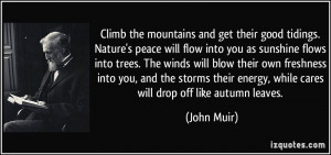 ... energy, while cares will drop off like autumn leaves. - John Muir