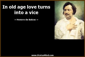 In old age love turns into a vice - Honore de Balzac Quotes ...