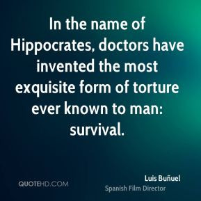 Luis Buñuel - In the name of Hippocrates, doctors have invented the ...