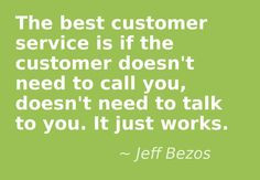 The best customer service is if the customer doesn't need to call you ...