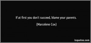 If at first you don't succeed, blame your parents. - Marcelene Cox