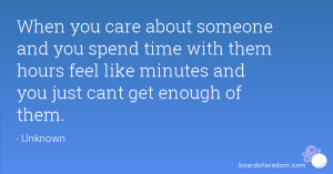 When you care about someone and you spend time with them hours feel ...