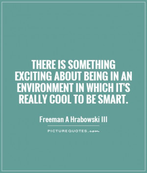 ... about being in an environment in which it's really cool to be smart