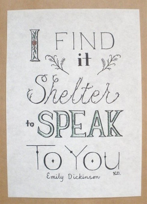 find it Shelter to speak to you. – Emily Dickinson