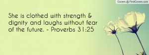 She is clothed with strength & dignity and laughs without fear of the ...
