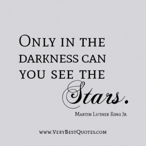 Inspirational quotes only in the darkness can you see the stars ...