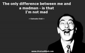 ... madman - is that I'm not mad - Salvador Dali Quotes - StatusMind.com