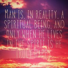 ... he lives in the spirit is he truly happy.
