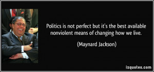 Politics is not perfect but it's the best available nonviolent means ...