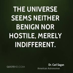 Dr. Carl Sagan - The universe seems neither benign nor hostile, merely ...