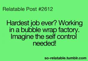 true job teen quotes relatable bubble wrap so relatable hardest job