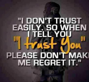 don't trust easily, So when I tell you 