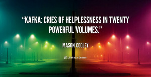 Kafka: cries of helplessness in twenty powerful volumes.”