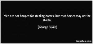 Men are not hanged for stealing horses, but that horses may not be ...
