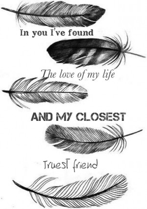 Quote/ in you I've found the love of my life and my closest truest ...