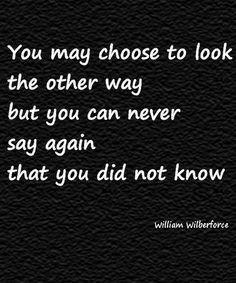 You may choose to look the other way but you can never say again that ...