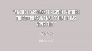 noble heart cannot suspect in others the pettiness and malice that ...
