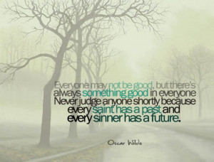 ... everyone. Never judge anyone shortly because every saint has a past