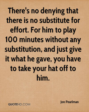 There's no denying that there is no substitute for effort. For him to ...