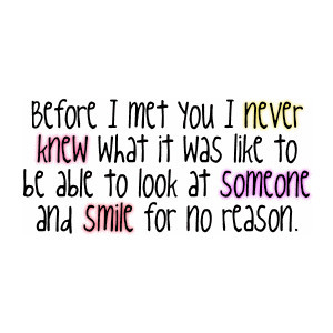 Before I Met You I Never Knew What It Was Like To Be Able To Look At ...