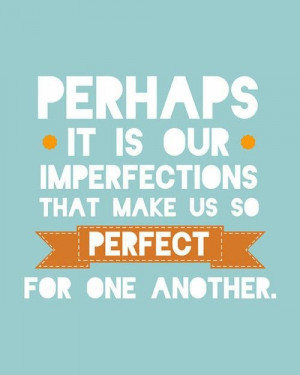 perfectly flawed. Quote from Emma. :)