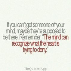 The mind can recognize what the heart is trying to deny.