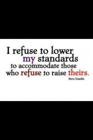 Never Lower Your Standards To Satisfy Someone Else's