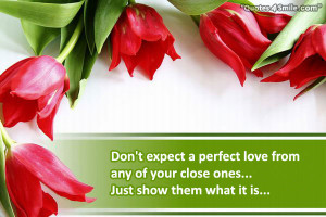 Don’t expect a perfect love from any of your close ones…