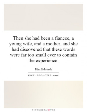 Then she had been a fiancee, a young wife, and a mother, and she had ...