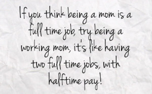 full time job try being a working mom it s like having two full time ...